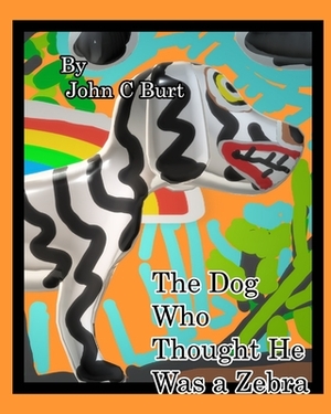 The Dog Who Thought He Was a Zebra. by John C. Burt