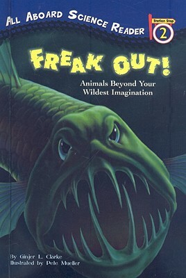 Freak Out!: Animals Beyond Your Wildest Imagination by Ginjer L. Clarke