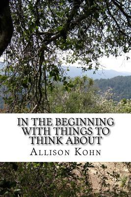In the Beginning With things to Think About: On The Book of Genesis by Allison Kohn