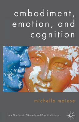 Embodiment, Emotion, and Cognition by Michelle Maiese