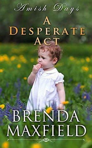 Amish Days: A Desperate Act: An Amish Romance Short Story by Brenda Maxfield