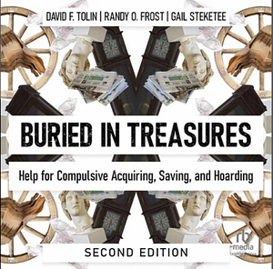 Buried in Treasures: Help for Compulsive Acquiring, Saving, and Hoarding by David Tolin, Gail Steketee, Randy O. Frost