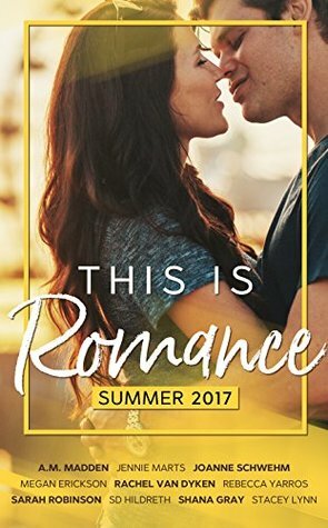 This is Romance: Summer 2017 by Jennie Marts, A.M. Madden, Rachel Van Dyken, Sarah Robinson, S.D. Hildreth, Stacey Lynn, Shana Gray, Joanne Schwehm, Rebecca Yarros, Megan Erickson