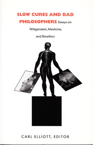Slow Cures and Bad Philosophers: Essays on Wittgenstein, Medicine, and Bioethics by James C. Edwards, Carl Elliott