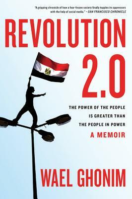 Revolution 2.0: The Power of the People Is Greater Than the People in Power by Wael Ghonim