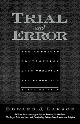 Trial & Error: The American Controversy over Creation & Evolution by Edward J. Larson
