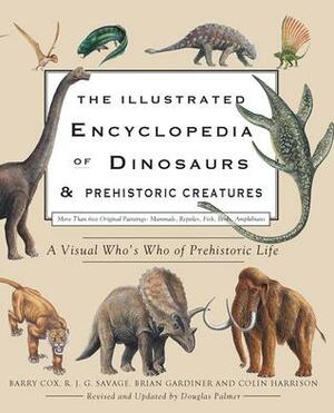 The Illustrated Encyclopedia of DinosaursPrehistoric Creatures by R.J.G. Savage, Colin Harrison, Brian Gardiner, Barry Cox