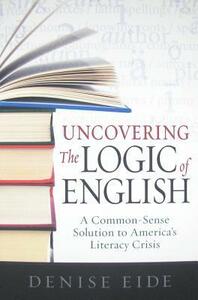 Uncovering the Logic of English by Denise Eide