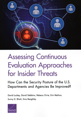 Assessing Continuous Evaluation Approaches for Insider Threats: How Can the Security Posture of the U.S. Departments and Agencies Be Improved? by David Luckey, Rebeca Orrie, David Stebbins