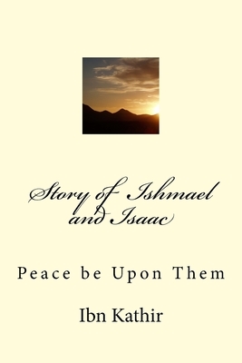 Story of Ishmael and Isaac: Peace be Upon Them by Ibn Kathir