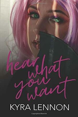 Hear What You Want by Kyra Lennon