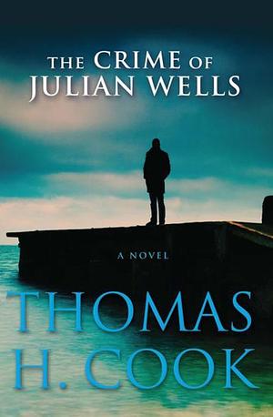 The Crime of Julian Wells by Thomas H. Cook