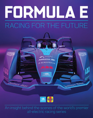 Formula E: Racing for the Future: An Insight Behind the Scenes of the World's Premier All-Electric Racing Series by Sam Smith