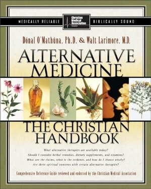 Alternative Medicine: The Christian Handbook by Walt Larimore, Donal P. O'Mathuna