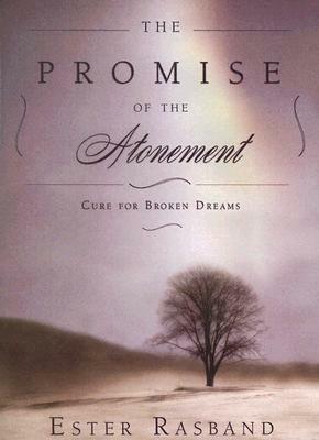 The Promise of the Atonement: Cure for Broken Dreams by Ester Rasband