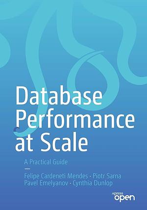 Database Performance at Scale: A Practical Guide by Pavel Emelyanov, Felipe Cardeneti Mendes, Piotr Sarna, Cynthia Dunlop