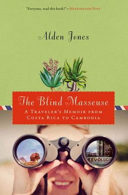 The Blind Masseuse: A Traveler's Memoir from Costa Rica to Cambodia by Alden Jones