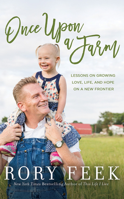 Once Upon a Farm: Lessons on Growing Love, Life, and Hope on a New Frontier by Rory Feek