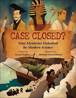 Case Closed?: Nine Mysteries Unlocked by Modern Science by Susan Hughes, Michael Wandelmaier