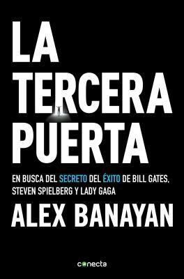 La Tercera Puerta / The Third Door: The Wild Quest to Uncover How the World's Most Successful People Launched Their Careers by Alex Banayan