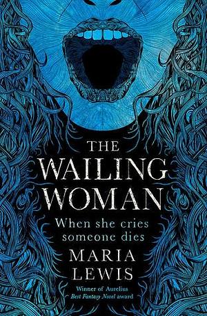 The Wailing Woman: When She Cries, Someone Dies by Maria Lewis