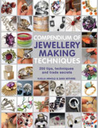 Compendium of Jewellery Making Techniques by Sara Withers, Xuella Arnold