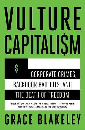 Vulture Capitalism: Corporate Crimes, Backdoor Bailouts, and the Death of Freedom by Grace Blakeley