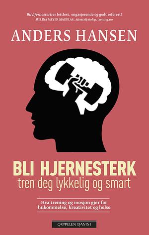 Bli hjernesterk - Tren deg lykkelig og smart: Hva trening og mosjon gjør for hukommelse, kreativitet og helse by Anders Hansen
