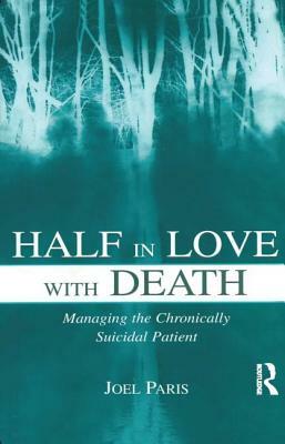 Half in Love with Death: Managing the Chronically Suicidal Patient by Joel Paris