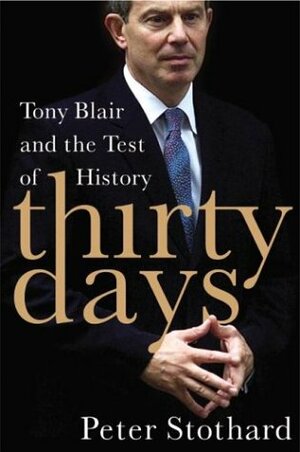 Thirty Days: Tony Blair and the Test of History by Peter Stothard