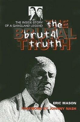 The Brutal Truth: The Inside Story of a Gangland Legend by Johnny Nash, Eric Mason