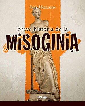 Una breve historia de la misoginia by Jack Holland