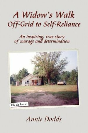 A Widow's Walk Off-Grid to Self-Reliance: An Inspiring, True Story of Courage and Determination by Annie Dodds