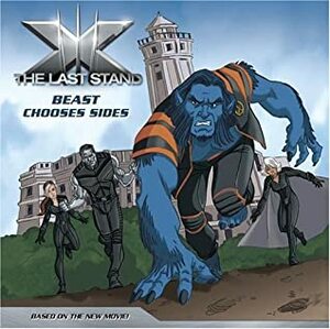 Beast Chooses Sides (X-Men: The Last Stand) by Catherine Hapka, Steven E. Gordon