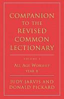 Companion to the Revised Common Lectionary: All age worship year B, Volume 3 by Don Pickard, Judy Jarvis