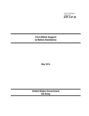 Army Techniques Publication ATP 3-57.30 Civil Affairs Support to Nation Assistance May 2014 by United States Government Us Army