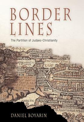 Border Lines: The Partition of Judaeo-Christianity by Daniel Boyarin