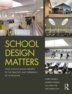 School Design Matters: How School Design Relates to the Practice and Experience of Schooling by Andrew Stables, Harry Daniels, Hau Ming Tse