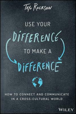 Use Your Difference to Make a Difference: How to Connect and Communicate in a Cross-Cultural World by Tayo Rockson