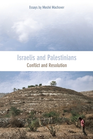 Israelis and Palestinians: Conflict and Resolution by Moshe Machover