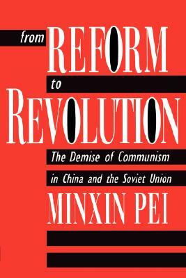 From Reform to Revolution: The Demise of Communism in China and the Soviet Union by Minxin Pei