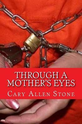 Through a Mother's Eyes: A True Story by Cary Allen Stone