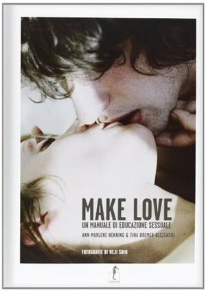 Make love: un manuale di educazione sessuale by Tina Bremer-Olszewski, Ann-Marlene Henning