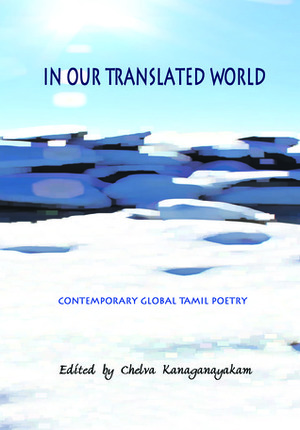 In Our Translated World: Contemporary Global Tamil Poetry by Chelva Kanaganayakam