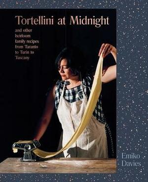 Tortellini at Midnight: And Other Heirloom Family Recipes from Taranto to Turin to Tuscany by Emiko Davies