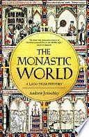 The Monastic World: A 1,200-Year History by Andrew Jotischky