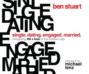 Single, Dating, Engaged, Married: Navigating Life and Love in the Modern Age by Ben Stuart