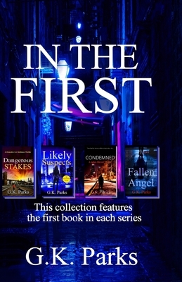 In the First: Four action-packed, first in series, thrilling mysteries by G. K. Parks