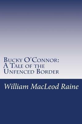 Bucky O'Connor: A Tale of the Unfenced Border by William MacLeod Raine