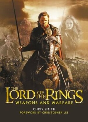 The Lord of the Rings: Weapons and Warfare by Richard Taylor, Christopher Lee, Chris Smith